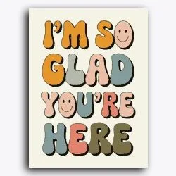 I’m so Glad you’re here