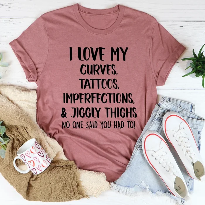 I Love My Curves Tattoos Imperfections And Jiggly Thighs Tee
